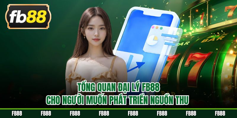 Tổng quan đại lý FB88 cho người muốn phát triển nguồn thu